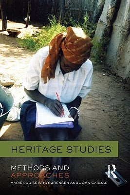 Heritage Studies: Methods and Approaches by SÃ¸rensen, Marie Louise Stig