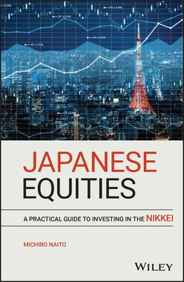 Japanese Equities: A Practical Guide to Investing in the Nikkei by Naito, Michiro