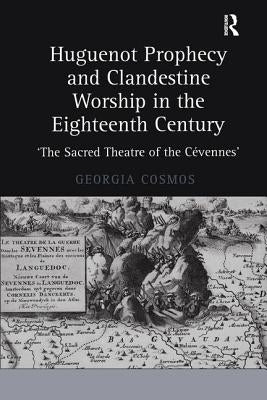 Huguenot Prophecy and Clandestine Worship in the Eighteenth Century: 'The Sacred Theatre of the Cévennes' by Cosmos, Georgia