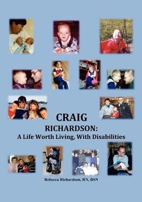 Craig Richardson: A Life Worth Living, with Disabilities by Richardson Bsn, Rebecca