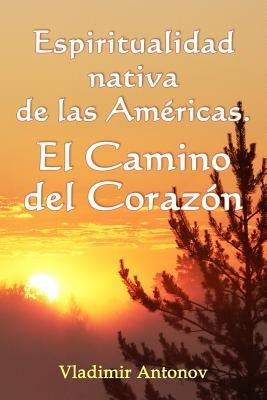 Espiritualidad Nativa de las Américas: el Camino del Corazón: (Don Juan Matus, Eagle y Otros) by Teplyy, Anton