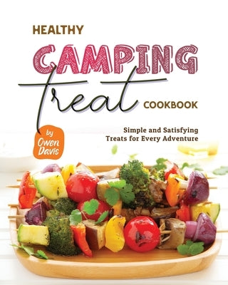 Healthy Camping Treat Cookbook: Simple and Satisfying Treats for Every Adventure by Davis, Owen