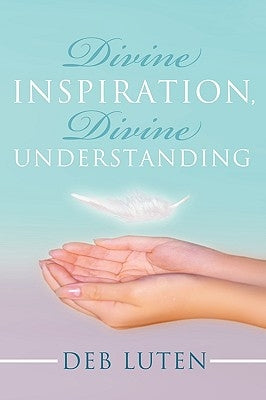 Divine Inspiration, Divine Understanding by Deb Luten, Luten