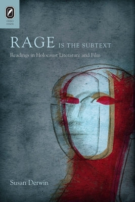 Rage Is the Subtext: Readings in Holocaust Literature and Film by Derwin, Susan
