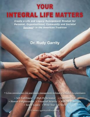 Your Integral Life Matters: (Blk & White Version) Create a Life and Legacy Management Mindset for Personal, Organizational, Community and Societal by Garrity, Rudy