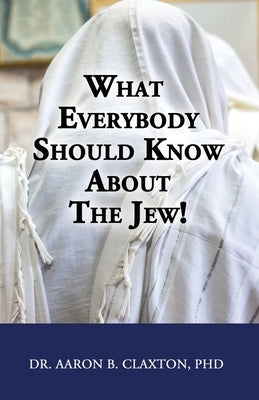 What Everybody Should Know About the Jew! by Claxton, Aaron B.