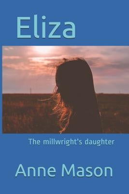 Eliza: The millwright's daughter by Mason, Anne