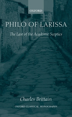 Philo of Larissa: The Last of the Academic Sceptics by Brittain, Charles
