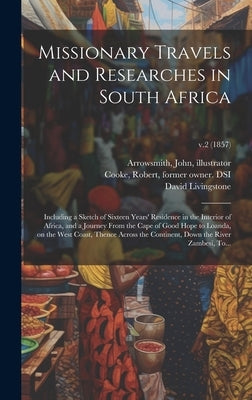Missionary Travels and Researches in South Africa: Including a Sketch of Sixteen Years' Residence in the Interior of Africa, and a Journey From the Ca by Livingstone, David 1813-1873