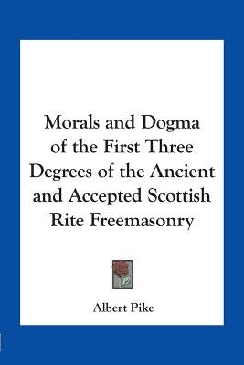 Morals and Dogma of the First Three Degrees of the Ancient and Accepted Scottish Rite Freemasonry by Pike, Albert
