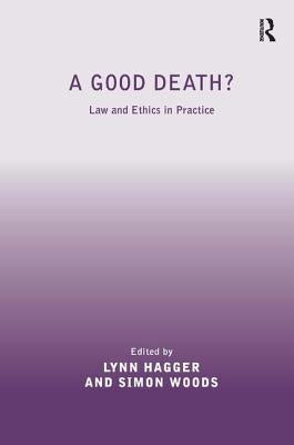 A Good Death?: Law and Ethics in Practice by Woods, Simon