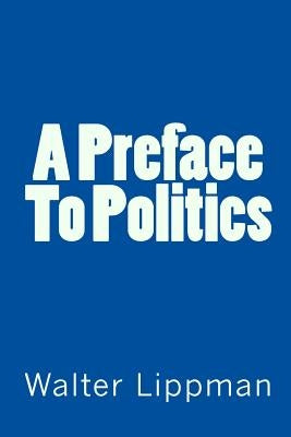 A Preface To Politics by Lippman, Walter