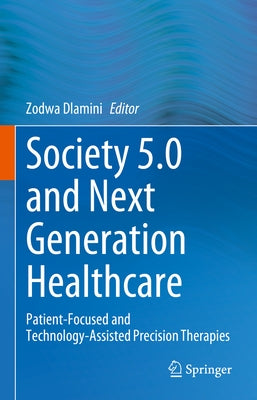 Society 5.0 and Next Generation Healthcare: Patient-Focused and Technology-Assisted Precision Therapies by Dlamini, Zodwa