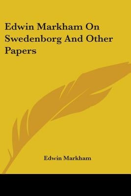 Edwin Markham On Swedenborg And Other Papers by Markham, Edwin