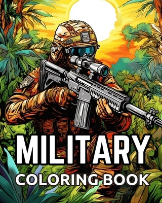 Military Coloring Book: Military & Army forces, Tanks, Helicopters, Soldiers, Guns, Navy, Planes by Huntelar, James