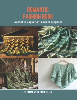 Romantic Fashion Book: Crochet in Vogue for Feminine Elegance by Simmons, Nicholas H.