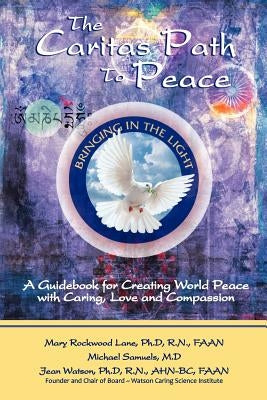 The Caritas Path to Peace: A Guidebook for Creating World Peace with Caring, Love, and Compassion by Samuels MD, Michael