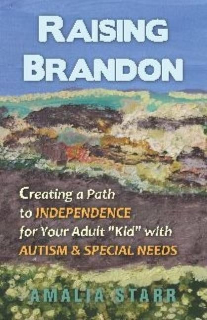 Raising Brandon: Creating a Path to Independence for Your Adult Kid with Autism & Special Needs by Starr, Amalia