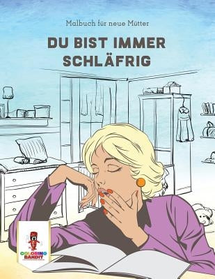 Du bist immer schläfrig: Malbuch für neue Mütter by Coloring Bandit