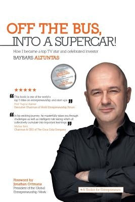 Off the Bus, Into a Supercar!: How I became a top TV star and celebrated investor by Altuntas, Baybars