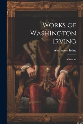 Works of Washington Irving: Alhambra by Irving, Washington