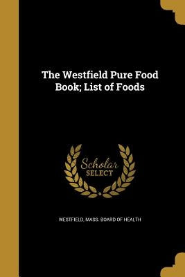 The Westfield Pure Food Book; List of Foods by Westfield, Mass Board of Health
