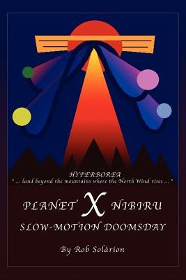 Planet X Nibiru: Slow - Motion Doomsday by Solarion, Rob