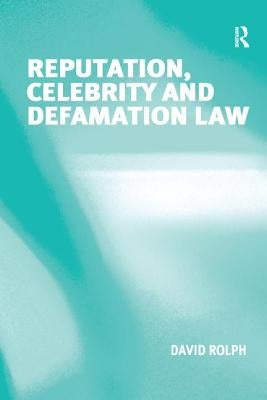 Reputation, Celebrity and Defamation Law by Rolph, David