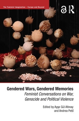 Gendered Wars, Gendered Memories: Feminist Conversations on War, Genocide and Political Violence by Altınay, Ayşe GÃ¼l