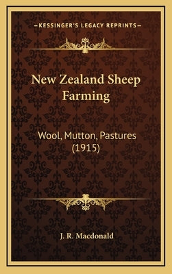 New Zealand Sheep Farming: Wool, Mutton, Pastures (1915) by MacDonald, J. R.