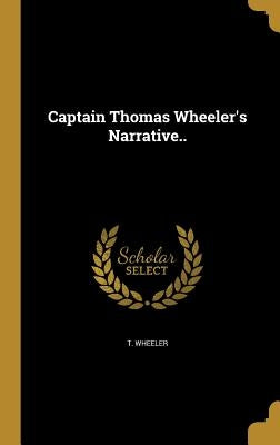 Captain Thomas Wheeler's Narrative.. by Wheeler, T.