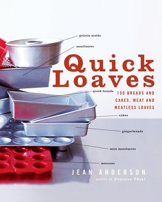 Quick Loaves: 150 Breads and Cakes, Meat and Meatless Loaves by Anderson, Jean