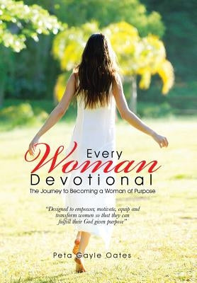 Every Woman Devotional: The Journey to Becoming a Woman of Purpose by Oates, Peta Gayle