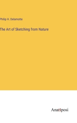 The Art of Sketching from Nature by DeLamotte, Philip H.