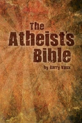 The Atheist's Bible by Vaux, Garry