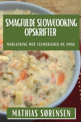 Smagfulde Slowcooking Opskrifter: Madlavning med Tålmodighed og Smag by SÃ¸rensen, Mathias