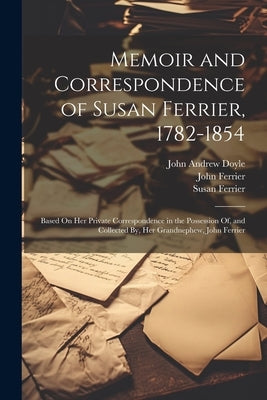 Memoir and Correspondence of Susan Ferrier, 1782-1854: Based On Her Private Correspondence in the Possession Of, and Collected By, Her Grandnephew, Jo by Ferrier, Susan