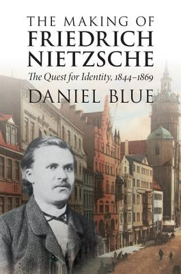 The Making of Friedrich Nietzsche by Blue, Daniel
