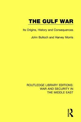 The Gulf War: Its Origins, History and Consequences by Bulloch, John