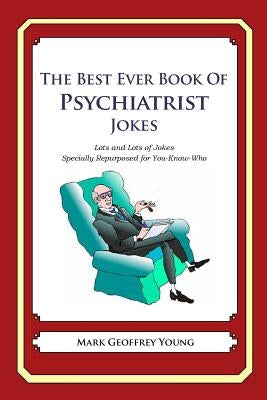 The Best Ever Book of Psychiatrist Jokes: Lots and Lots of Jokes Specially Repurposed for You-Know-Who by Young, Mark Geoffrey