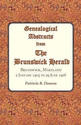 Genealogical Abstracts from the Brunswick Herald, Brunswick, Maryland: 2 January 1903 to 29 June 1906 by Duncan, Patricia B.