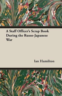 A Staff Officer's Scrap Book During the Russo-Japanese War by Hamilton, Ian Qc