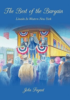 The Best of the Bargain: Lincoln in Western New York by Fagant, John