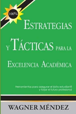 Estrategias y Tácticas para la Excelencia Académica: Herramientas para asegurar el éxito estudiantil y forjar el futuro profesional by MÃ©ndez, Wagner