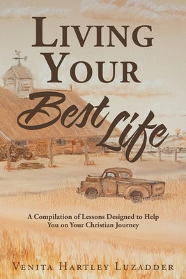 Living Your Best Life: A Compilation of Lessons Designed to Help You on Your Christian Journey by Luzadder, Venita Hartley