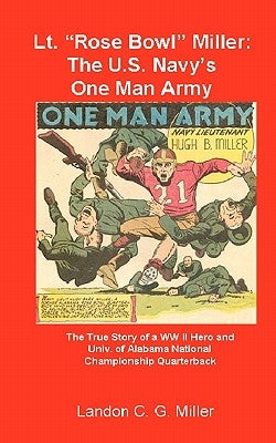 Lt. "Rose Bowl" Miller: The U.S. Navy's One Man Army: "I thought I was dying, but then I rallied" by Miller, Landon C. G.
