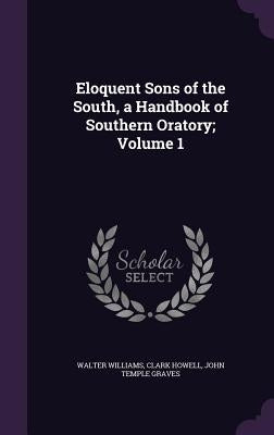 Eloquent Sons of the South, a Handbook of Southern Oratory; Volume 1 by Williams, Walter