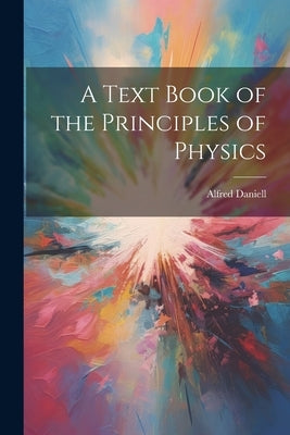A Text Book of the Principles of Physics by Daniell, Alfred