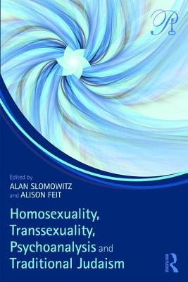 Homosexuality, Transsexuality, Psychoanalysis and Traditional Judaism by Slomowitz, Alan