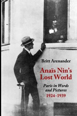 Anais Nin's Lost World: Paris in Words and Pictures, 1924-1939 by Herron, Paul